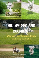 Me, My Dog and Zoomies!!: Why your dog becomes hyper and runs in circles B0BJTC6L1Q Book Cover