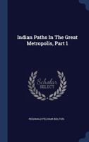 Indian Paths in the Great Metropolis, Part 1... 1377210812 Book Cover