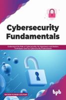 Cybersecurity Fundamentals: Understand the Role of Cybersecurity, Its Importance and Modern Techniques Used by Cybersecurity Professionals 9390684730 Book Cover