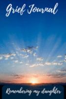 Grief Journal Remembering my Daughter: Grieving The Loss Of Your Daughter 1691428086 Book Cover