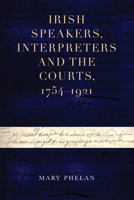 Irish Speakers, Interpreters and the Courts, 1754-1921 1846828112 Book Cover