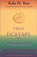 From Ecstasy to Success : A Simple Guide to Remarkable Results 1890850152 Book Cover