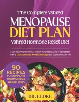 The Complete VShred Menopause Diet Plan. “VShred Hormone Reset Diet”: Fuel Your Hormones, Flatten Your Belly, and Feel Better with a Customized ... Over 40 (The VShred Menopause Reset Series) B0FL9CV8C1 Book Cover