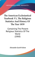 The American Ecclesiastical Yearbook V1, The Religious Statistics And History Of The Year 1859: Containing The Present Religious Statistics Of The World 1437089305 Book Cover