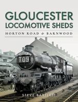 Gloucester Locomotive Sheds: Horton Road & Barnwood 1473875595 Book Cover