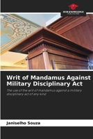 Writ of Mandamus Against Military Disciplinary Act: The use of the writ of mandamus against a military disciplinary act of any kind 6206323560 Book Cover