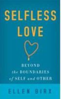 Selfless Love: Beyond the Boundaries of Self and Other 161429075X Book Cover