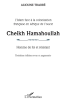 Cheikh Hamahoullah Homme de foi et résistant: L'Islam face à la colonisation française en Afrique de l'ouest Troisième édition revue et augmentée Troisième édition revue et augmentée (French Edition) 2343189323 Book Cover