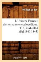 L'Univers. France: Dictionnaire Encyclopa(c)Dique. T. 4, Cai-Cha (A0/00d.1840-1845) 2019173832 Book Cover