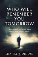 Who Will Remember You Tomorrow: A haunting reflection on life, legacy, and the traces we leave behind B0GX9JLYLG Book Cover