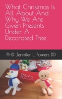 What Christmas Is All About And Why We Are Given Presents Under A Decorated Tree B0BR759YPL Book Cover
