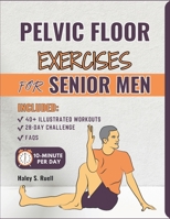 Pelvic Floor Exercises for Senior Men: Step-by-Step Workouts to Rebuild Strength, Improve Bladder Control, and Enhance Vitality with Simple Movements ... and Wellness (PELVIC FLOOR WELLNESS BOOKS) B0DY84C1S1 Book Cover