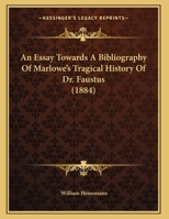 An Essay Towards A Bibliography Of Marlowe's Tragical History Of Dr. Faustus 1120149886 Book Cover