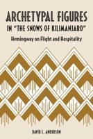 Archetypal Figures in “The Snows of Kilimanjaro”: Hemingway on Flight and Hospitality 1606353888 Book Cover