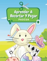 Aprender A Recortar Y Pegar Pascua: Aprende A Usar Las Tijeras Libro De Recortar: Pascua Libro De Colorear | Cuaderno De Actividades | Recortar, Colorear Y Pegar B08XG2WVKW Book Cover