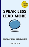 Speak Less, Lead More: Structural Precision for Global Leaders B0GPQLG5VW Book Cover