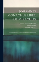 Johannes Monachus Liber De Miraculis: Ein Neuer Beitrag Zur Mittelalterlichen Mönchsliteratur 1021037680 Book Cover
