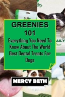 Greenies 101: Everything You Need To Know About The World Best Dental Treats For Dogs B0BV49NLFJ Book Cover