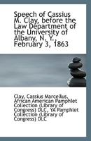Speech of Cassius M. Clay before the Law department of the University of Albany, N.Y., February 3, 1863 1275638570 Book Cover