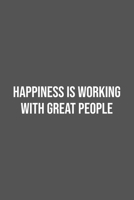 Happiness is working with Great People.: Lined Notebook / Journal Gift, 100 Pages, 6x9, Soft Cover, Matte Finish 1670938786 Book Cover