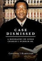 Case Dismissed: A Biography of Judge Charles J Durham Sr. 1039151469 Book Cover