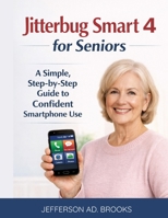 Jitterbug Smart 4 for Seniors: A Simple, Step-by-Step Guide to Confident Smartphone Use B0GK2H24M7 Book Cover