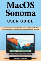 macOS Sonoma User Guide: A Complete Manual to Unlock the Full Potential of Your MacBook and iMacs from Desktop Customization to Troubleshooting Tips and Tricks B0CMPJ5JY3 Book Cover