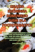 KsiAZka Kuchenna Domowego Sushi Dla PoczAtkujAcych (Polish Edition) 1835644988 Book Cover