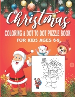 Christmas Coloring and Dot To Dot Puzzle Book For Kids Ages 6-9: Fun And Challenging Christmas Coloring And Dot To Dot Puzzles For Enjoying The Holiday Season B08L8DR68J Book Cover