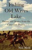 Fishing Old Wives Lake: Poems and Stories from the Canadian Prairie 1999433009 Book Cover