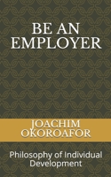 BE AN EMPLOYER: Philosophy of Individual Development B08PJG9ZKJ Book Cover