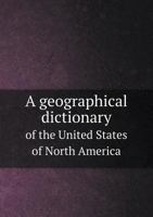 A Geographical Dictionary of the United States of North America 5518697554 Book Cover