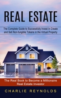 Real Estate: The Complete Guide to Successfully Invest in Create and Sell Non-fungible Tokens in the Virtual Property 177805790X Book Cover