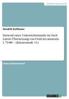 Entwurf einer Unterrichtsstunde im Fach Latein: �bersetzung von Ovid: Ars amatoria I, 79-88 - (Klassenstufe 11) 3656476535 Book Cover