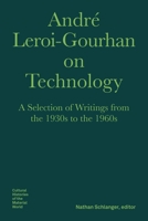 André Leroi-Gourhan on Technology, Evolution, and Social Life: A Selection of Texts and Writings from the 1930s to the 1970s 1941792146 Book Cover