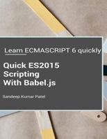 Quick Es2015 Scripting Using Babel.Js: Learn Es6 Important Features Quickly 1532783868 Book Cover