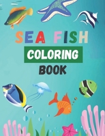 SEA FISH COLORING BOOK: Amazing Large Print Coloring Book For Kids And Toddlers B08CWD66XL Book Cover