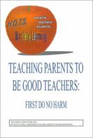 Teaching Parents to Be Good Teachers: First, Do No Harm 1588203018 Book Cover