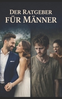 Der Ratgeber für Männer: Keine rosa Brille, kein schönreden. Schonungslos wie das Leben! B0GMWQNRRM Book Cover