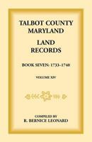 Talbot County, Maryland Land Records: Book 7, 1733-1740 1585492248 Book Cover