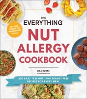 The Everything Nut Allergy Cookbook: 200 Easy Tree Nut– and Peanut-Free Recipes for Every Meal 1507218265 Book Cover