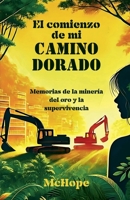 El comienzo de mi camino dorado. Memorias de la minería del oro y la supervivencia (Spanish Edition) B0DX1SC7VV Book Cover