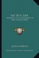 My Boy Life: Presented in a Succession of True Stories 0548598541 Book Cover