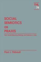 Social Semiotics As Praxis: Text, Meaning, and Nabokov's Ada (Theory and History of Literature) 0816618666 Book Cover