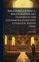 Bibliotheca Judaica, Bibliographisches Handbuch der gesammten jÃ1/4dischen Literatur, Erster Theil (German Edition) 1024373215 Book Cover