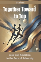 Together Towards the Top: Love and Ambition in the Face of Adversity B0F1DMD7VB Book Cover