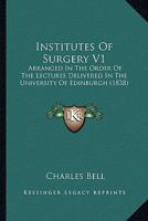 Institutes Of Surgery V1: Arranged In The Order Of The Lectures Delivered In The University Of Edinburgh 1164681540 Book Cover