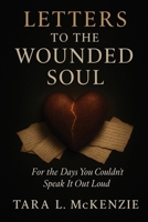 Letters to the Wounded Soul: For the Days You Couldn't Speak It Out Loud B0FQW1G5M9 Book Cover
