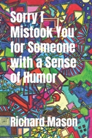 Sorry I Mistook You for Someone with a Sense of Humor B09ZCQSC5P Book Cover