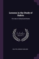 Lessons in the Study of Habits: For Use in School and Home 1341030385 Book Cover